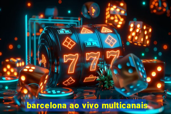 barcelona ao vivo multicanais